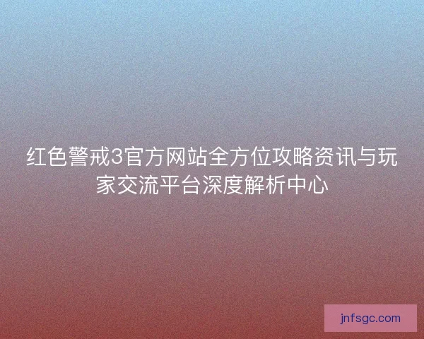 红色警戒3官方网站全方位攻略资讯与玩家交流平台深度解析中心