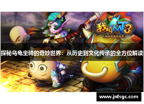 探秘乌龟坐骑的奇妙世界：从历史到文化传承的全方位解读