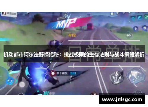 机动都市阿尔法野怪揭秘：挑战极限的生存法则与战斗策略解析